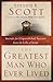 The Greatest Man Who Ever Lived: Secrets for Unparalleled Success from the Life of Jesus