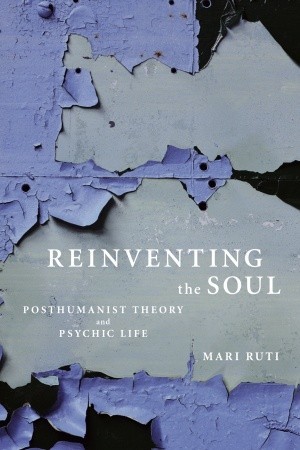 Reinventing the Soul: Posthumanist Theory and Psychic Life (Paperback)