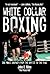 White Collar Boxing: One Man's Journey from the Office to the Ring