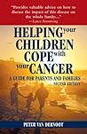 Helping Your Children Cope with Your Cancer: A Guide for Parents and Families Helping Your Children Cope with Your Cancer: A Guide for Parents and Families