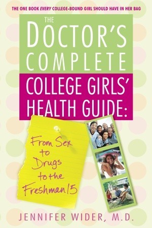 The Doctor's Complete College Girls' Health Guide: From Sex to Drugs to the Freshman 15 (Paperback)