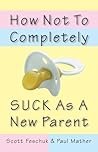 How Not to Completely Suck as a New Parent