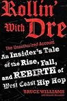 Rollin' with Dre: The Unauthorized Account: An Insider's Tale of the Rise, Fall, and Rebirth of West Coast Hip Hop