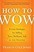 How to Wow: Proven Strategies for Selling Your [Brilliant] Self in Any Situation