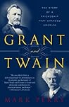 Grant and Twain: The Story of an American Friendship Grant and Twain: The Story of an American Friendship