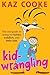Kid Wrangling: Real Guide t...