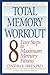 Total Memory Workout: 8 Easy Steps to Maximum Memory Fitness