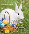 Celebrate Easter: With Colored Eggs, Flowers, and Prayer Celebrate Easter: With Colored Eggs, Flowers, and Prayer