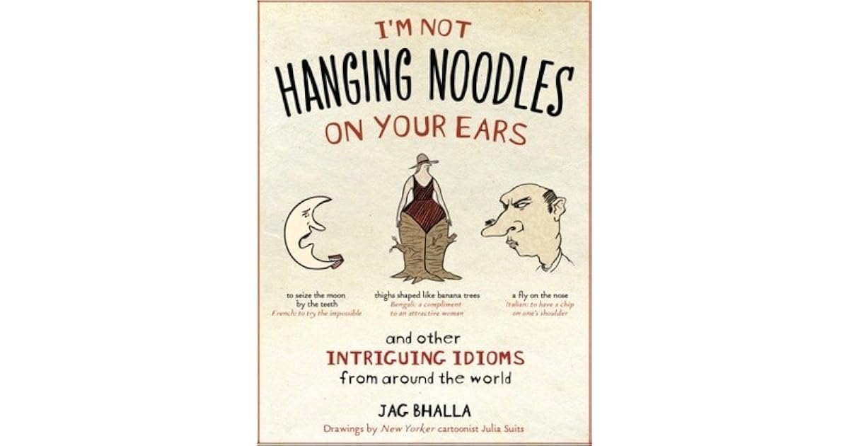 I'm Not Hanging Noodles on Your Ears and Other Intriguing Idioms From