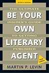 Be Your Own Literary Agent: The Ultimate Insider's Guide to Getting Published