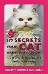 277 Secrets Your Cat Wants You to Know: A Cat-alog of Unusual and Useful Information