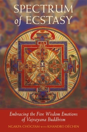 Spectrum of Ecstasy: Embracing the Five Wisdom Emotions of Vajrayana Buddhism