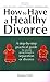 How to Have a Healthy Divor...