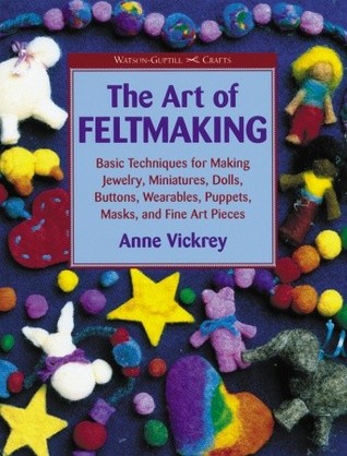 The Art of Feltmaking: Basic Techniques for Making Jewelry, Miniatures, Dolls, Buttons, Wearables, Puppets, Masks and Fine Art Pieces (Watson-Guptill Crafts)