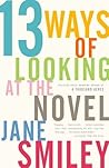 Thirteen Ways of Looking at the Novel by Jane Smiley