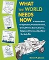 What the World Needs Now: A Resource Book for Daydreamers, Frustrated Inventors, Cranks, Efficiency Experts, Utopians, Gadgeteers, Tinkerers and Just about Everybody Else