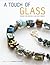 A Touch of Glass: Designs for Creating Glass Bead Jewelry