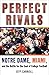 Perfect Rivals: Notre Dame, Miami, and the Battle for the Soul of College Football