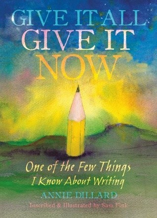 Give It All, Give It Now: One of the Few Things I Know About Writing (Hardcover)