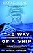 The Way of a Ship: A Square-Rigger Voyage in the Last Days of Sail