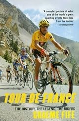 Tour de France: The History, the Legend, the Riders by Graeme Fife