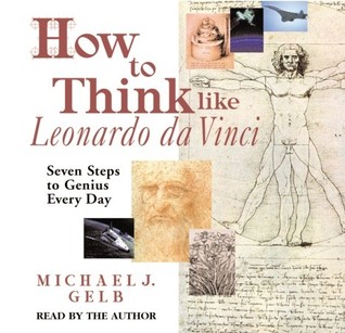How to Think like Leonardo da Vinci: Seven Steps to Genius Every Day