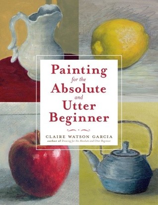 Painting for the Absolute and Utter Beginner (Paperback)