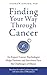 Finding Your Way through Cancer: An Expert Cancer Psychologist Helps Patients and Survivors Face the Challenges of Illness
