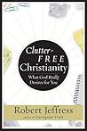 Clutter-Free Christianity: What God Really Desires for You