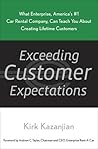 Exceeding Customer Expectations: What Enterprise, America's #1 car rental company, can teach you about creating lifetime customers