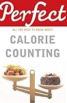 Perfect Calorie Counting: All You Need to Know About (Perfect series)