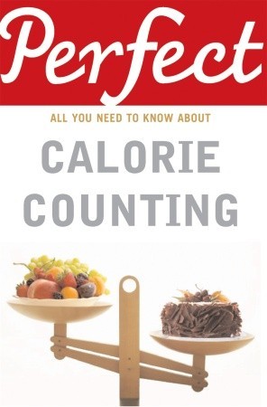 Perfect Calorie Counting: All You Need to Know About (Perfect series)