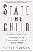 Spare the Child: The Religious Roots of Punishment and the Psychological Impact of Physical Abuse