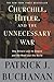 Churchill, Hitler and the Unnecessary War: How Britain Lost Its Empire and the West Lost the World