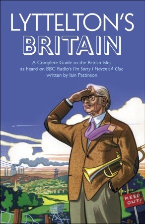 Lyttelton's Britain: A Complete Guide to the British Isles as heard on BBC Radio's I'm Sorry I Haven't A Clue written by Iain Pattinson (Hardcover)