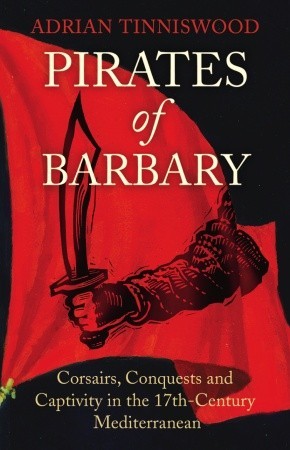 Pirates of Barbary: Corsairs, Conquests and Captivity in the 17th-Century Mediterranean (Hardcover)