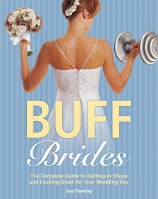 Buff Brides: The Complete Guide to Getting in Shape and Looking Great for Your Wedding Day (Paperback)