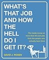 What's That Job and How the Hell Do I Get It?: The Inside Scoop on More Than 50 Cool Jobs from People Who Actually Have Them