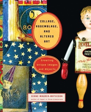 Collage, Assemblage, and Altered Art: Creating Unique Images and Objects (Paperback)