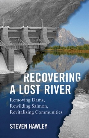 Recovering a Lost River: Removing Dams, Rewilding Salmon, Revitalizing Communities