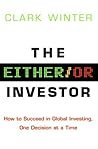 The Either/Or Investor: How to Succeed in Global Investing, One Decision at a Time The Either/Or Investor: How to Succeed in Global Investing, One Decision at a Time
