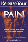 Release Your Pain: Resolving Repetitive Strain Injuries with Active Release Techniques Release Your Pain: Resolving Repetitive Strain Injuries with Active Release Techniques