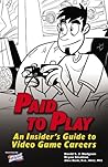 Paid to Play: An Insider's Guide to Video Game Careers Paid to Play: An Insider's Guide to Video Game Careers