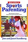 How to Win at Sports Parenting: Maximizing the Sports Experience for You and Your Child