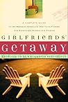 Girlfriends' Getaway: A Complete Guide to the Weekend Adventure That Turns Friends into Sisters and Si