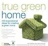 True Green Home: 100 Inspirational Ideas for Creating a Green Environment at Home (True Green