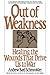 Out of Weakness: Healing the Wounds That Drive Us to War