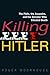 Killing Hitler by Roger Moorhouse