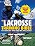 The Lacrosse Training Bible: The Complete Guide for Men and Women