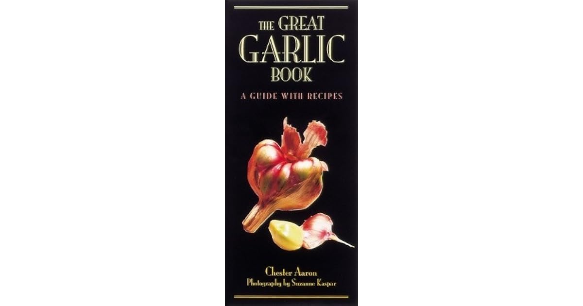 The Great Garlic Book A Guide with Recipes by Chester Aaron